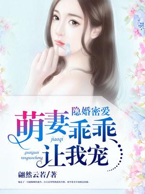 隐婚蜜爱萌妻乖乖让我宠