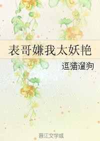 表哥嫌我太妖娆文章