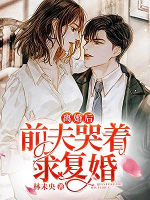 离婚后前夫哭着求复婚全集完整版