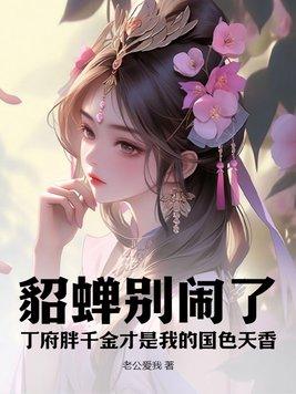 貂蝉别闹了丁府胖千金才是我的国色天香