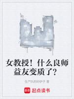 女教授!什么良师益友变质了?全文