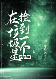 在垃圾星捡到一个alpha晋江